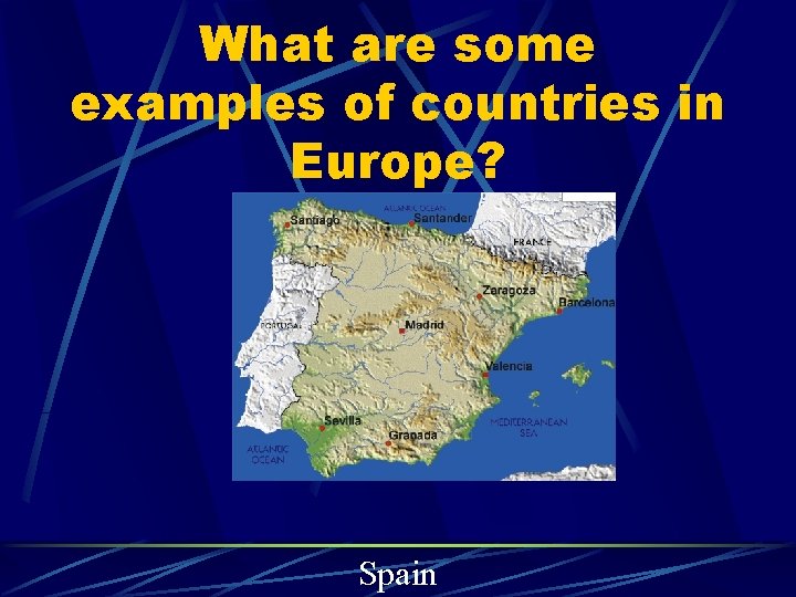 What are some examples of countries in Europe? Spain 