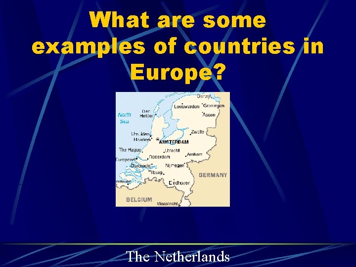 What are some examples of countries in Europe? The Netherlands 