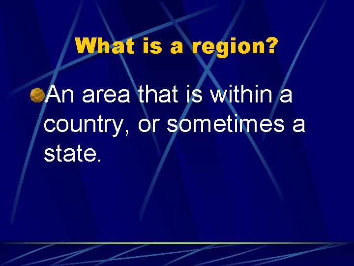 What is a region? An area that is within a country, or sometimes a
