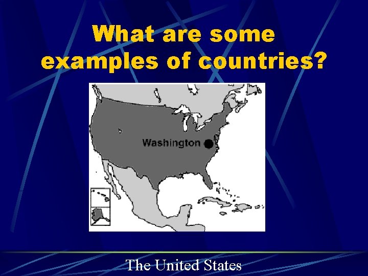 What are some examples of countries? The United States 