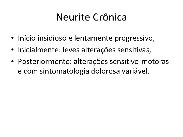 Neurite Crônica • Início insidioso e lentamente progressivo, • Inicialmente: leves alterações sensitivas, •