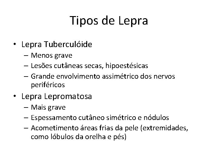 Tipos de Lepra • Lepra Tuberculóide – Menos grave – Lesões cutâneas secas, hipoestésicas