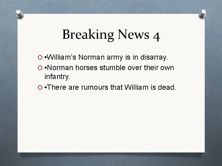 Breaking News 4 O • William’s Norman army is in disarray. O • Norman