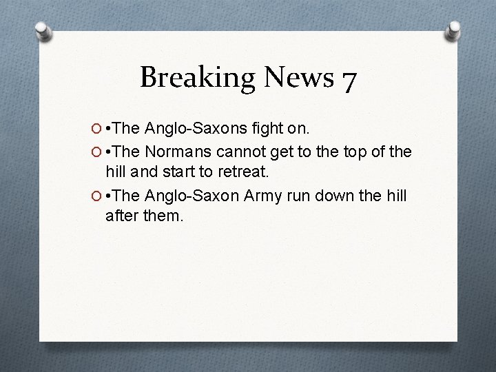 Breaking News 7 O • The Anglo-Saxons fight on. O • The Normans cannot