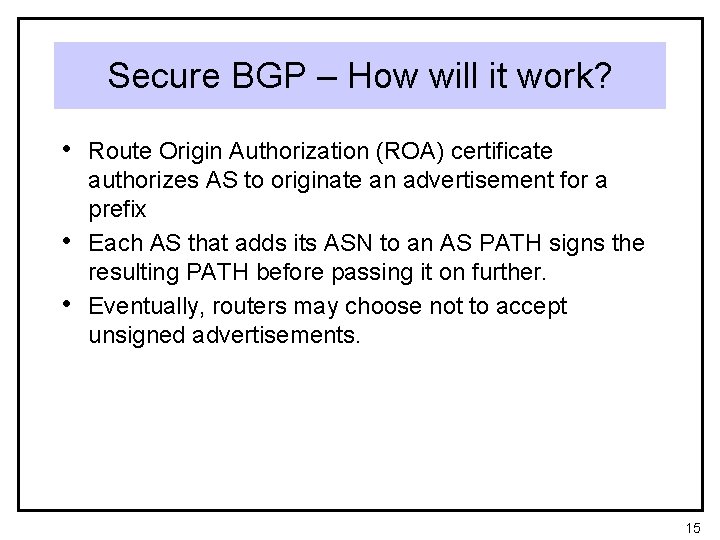 Secure BGP – How will it work? • Route Origin Authorization (ROA) certificate •