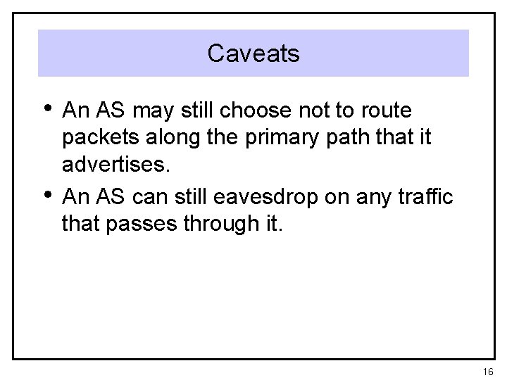 Caveats • An AS may still choose not to route • packets along the