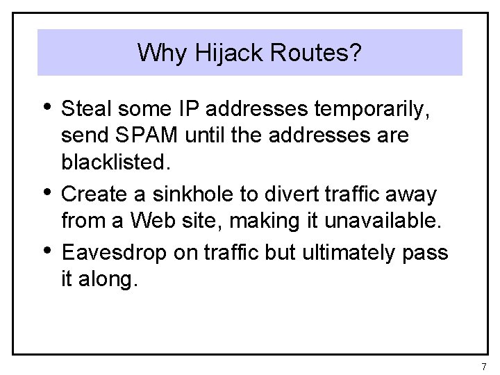 Why Hijack Routes? • Steal some IP addresses temporarily, • • send SPAM until