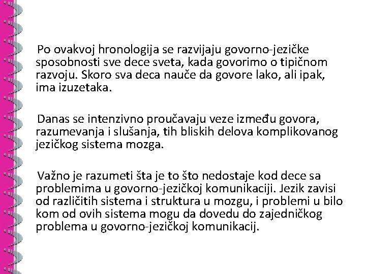 Po ovakvoj hronologija se razvijaju govorno-jezičke sposobnosti sve dece sveta, kada govorimo o tipičnom