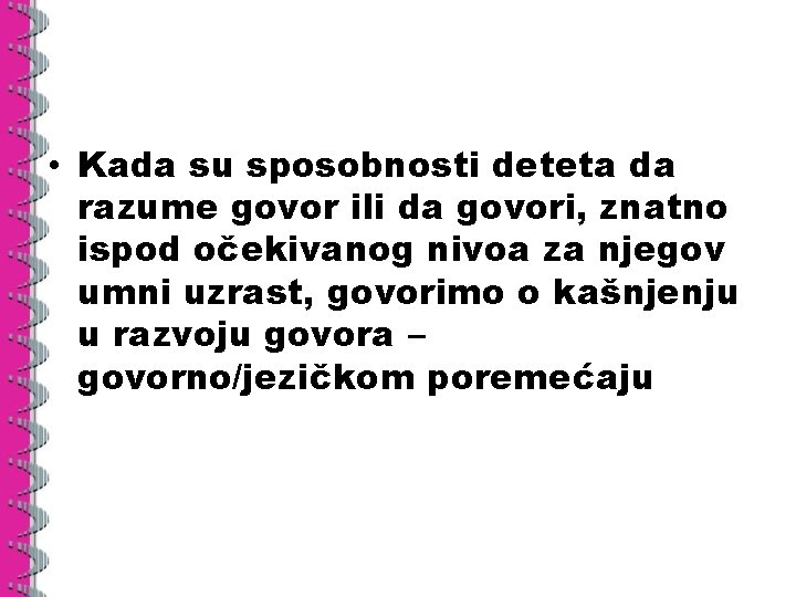  • Kada su sposobnosti deteta da razume govor ili da govori, znatno ispod