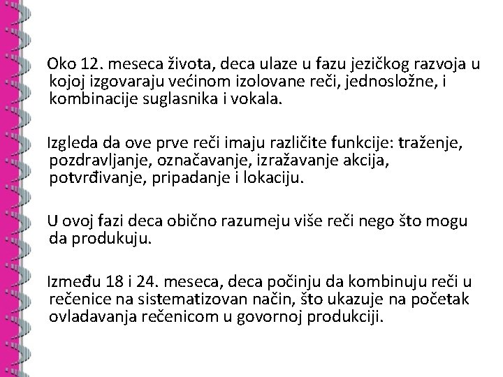 Oko 12. meseca života, deca ulaze u fazu jezičkog razvoja u kojoj izgovaraju većinom