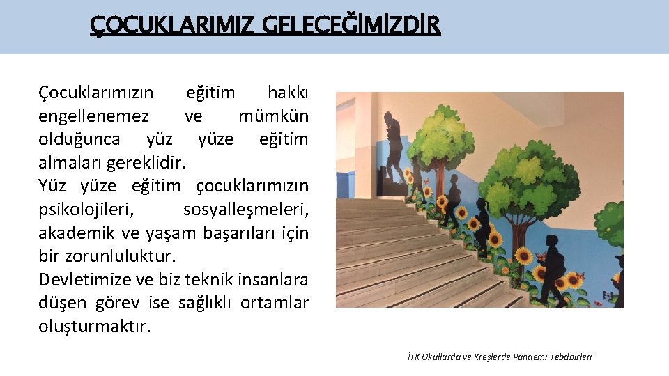 ÇOCUKLARIMIZ GELECEĞİMİZDİR Çocuklarımızın eğitim hakkı engellenemez ve mümkün olduğunca yüze eğitim almaları gereklidir. Yüz