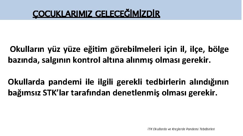 ÇOCUKLARIMIZ GELECEĞİMİZDİR Okulların yüze eğitim görebilmeleri için il, ilçe, bölge bazında, salgının kontrol altına