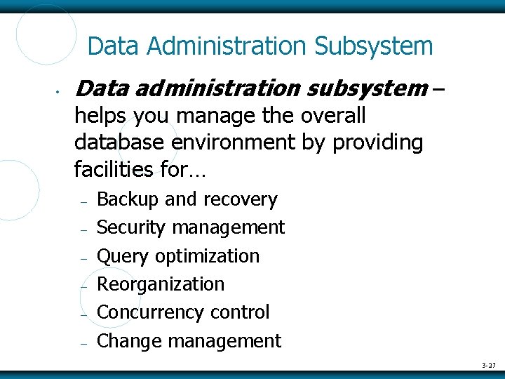 Data Administration Subsystem • Data administration subsystem – helps you manage the overall database