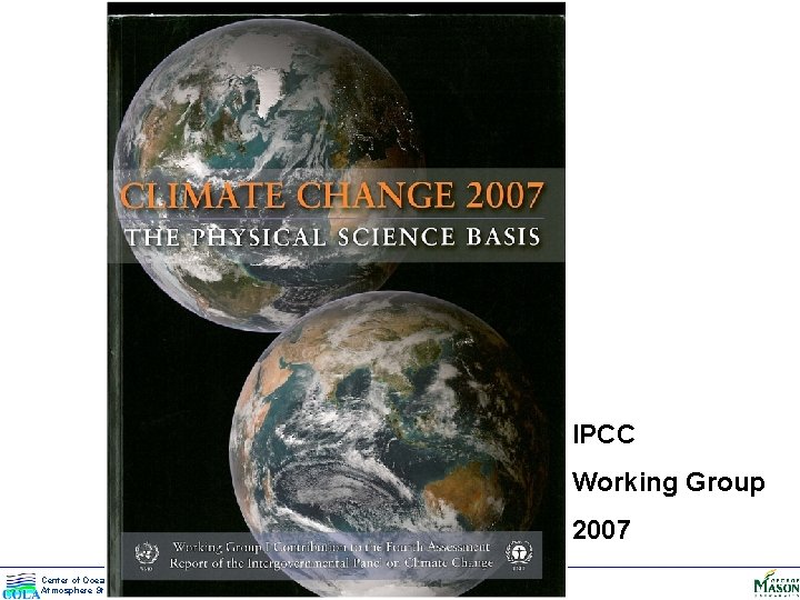 IPCC Working Group 2007 Center of Ocean-Land. Atmosphere Studies CLIM 101: Weather, Climate and