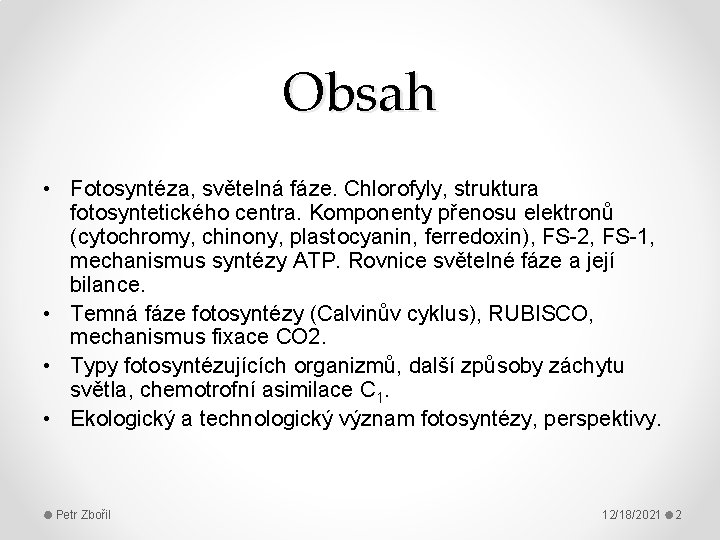 Obsah • Fotosyntéza, světelná fáze. Chlorofyly, struktura fotosyntetického centra. Komponenty přenosu elektronů (cytochromy, chinony,