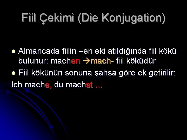 Fiil Çekimi (Die Konjugation) Almancada fiilin –en eki atıldığında fiil kökü bulunur: machen mach-