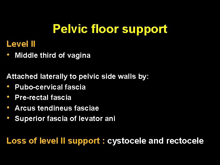 Pelvic floor support Level II • Middle third of vagina Attached laterally to pelvic