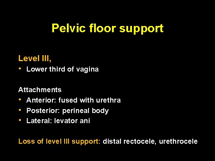 Pelvic floor support Level III, • Lower third of vagina Attachments • Anterior: fused