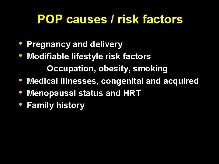 POP causes / risk factors • • • Pregnancy and delivery Modifiable lifestyle risk