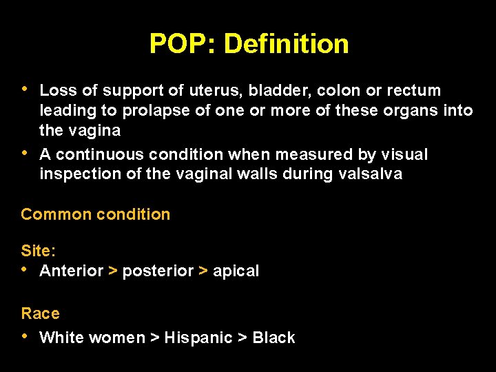 POP: Definition • • Loss of support of uterus, bladder, colon or rectum leading