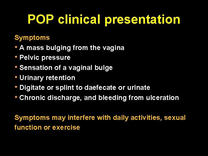 POP clinical presentation Symptoms • A mass bulging from the vagina • Pelvic pressure