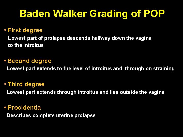 Baden Walker Grading of POP • First degree Lowest part of prolapse descends halfway