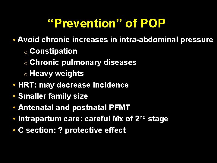 “Prevention” of POP • Avoid chronic increases in intra-abdominal pressure Constipation o Chronic pulmonary