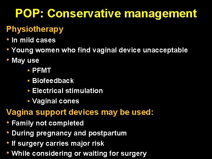 POP: Conservative management Physiotherapy • In mild cases • Young women who find vaginal