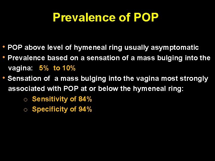 Prevalence of POP • POP above level of hymeneal ring usually asymptomatic • Prevalence