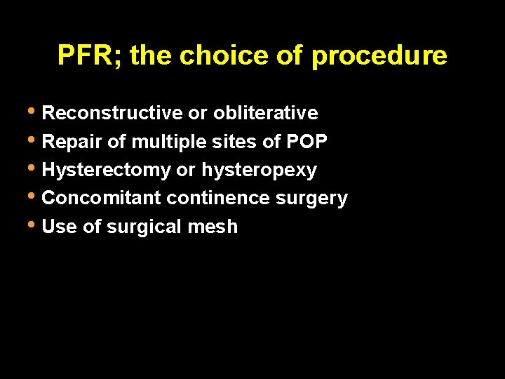 PFR; the choice of procedure • Reconstructive or obliterative • Repair of multiple sites