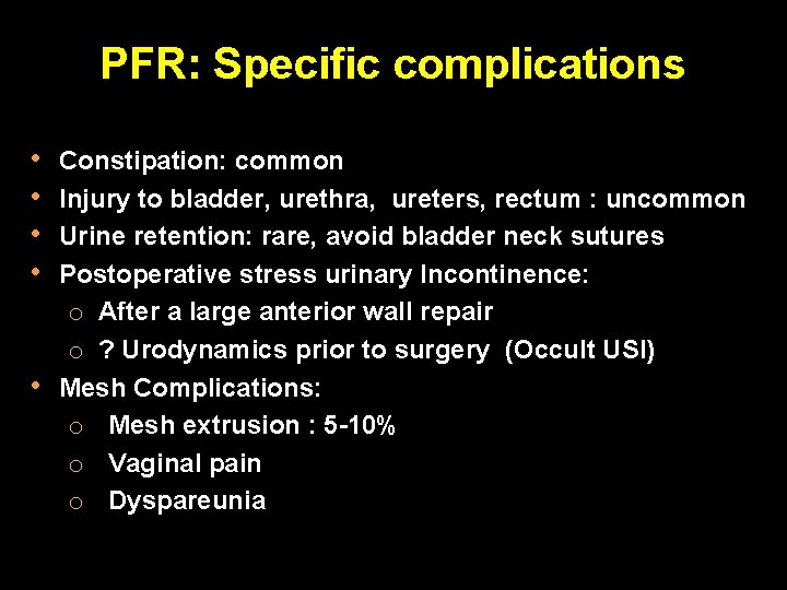 PFR: Specific complications • • • Constipation: common Injury to bladder, urethra, ureters, rectum