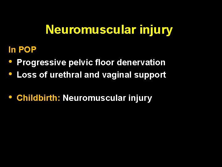 Neuromuscular injury In POP • Progressive pelvic floor denervation • Loss of urethral and