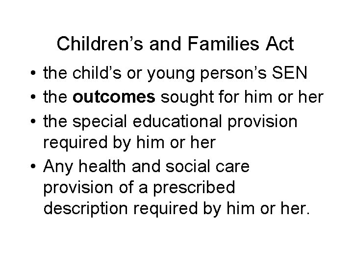Children’s and Families Act • the child’s or young person’s SEN • the outcomes