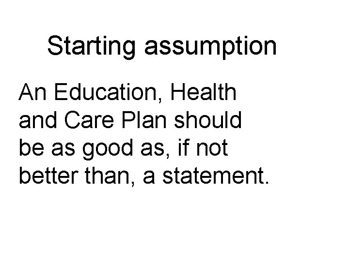 Starting assumption An Education, Health and Care Plan should be as good as, if