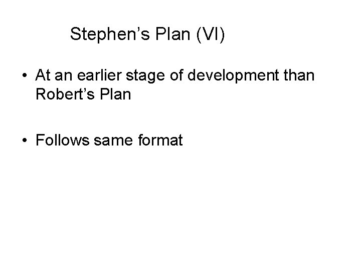 Stephen’s Plan (VI) • At an earlier stage of development than Robert’s Plan •