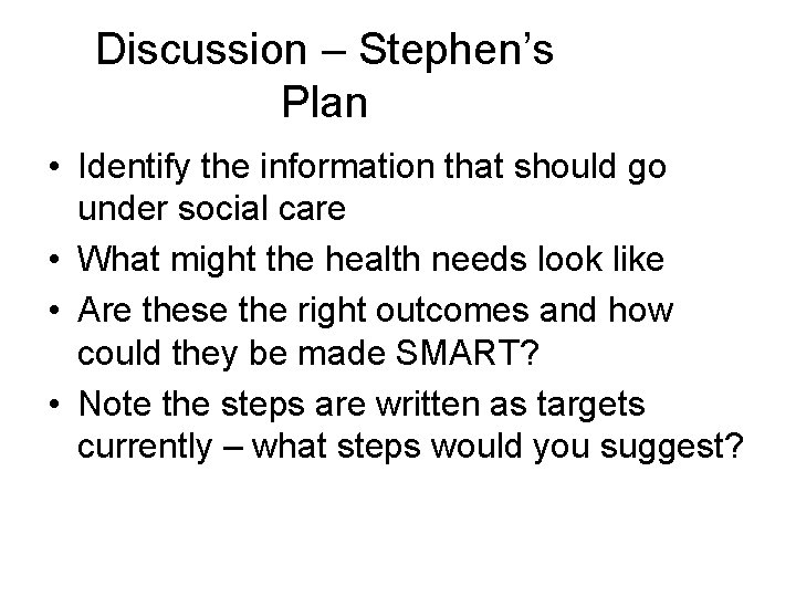 Discussion – Stephen’s Plan • Identify the information that should go under social care
