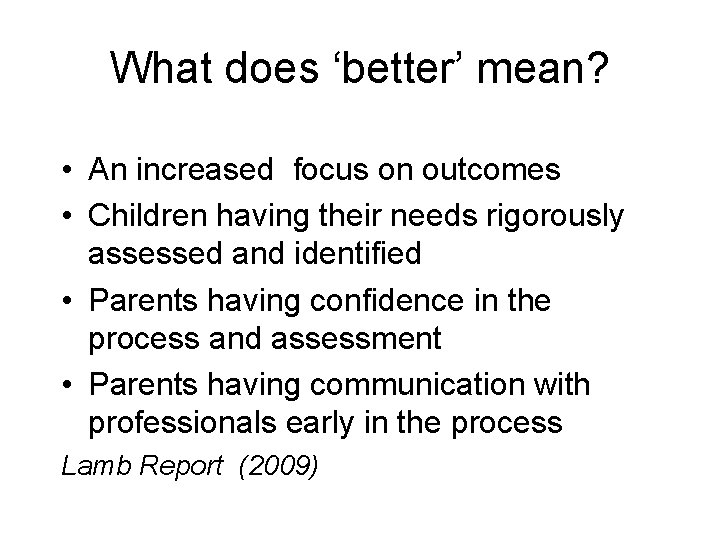 What does ‘better’ mean? • An increased focus on outcomes • Children having their