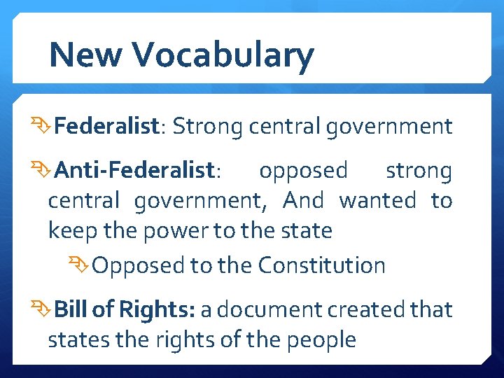 New Vocabulary Federalist: Strong central government Anti-Federalist: opposed strong central government, And wanted to