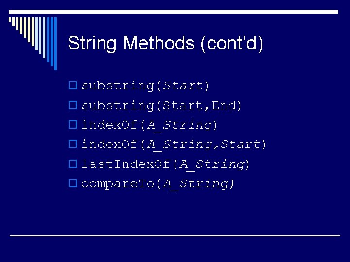 String Methods (cont’d) o substring(Start, End) o index. Of(A_String, Start) o last. Index. Of(A_String)