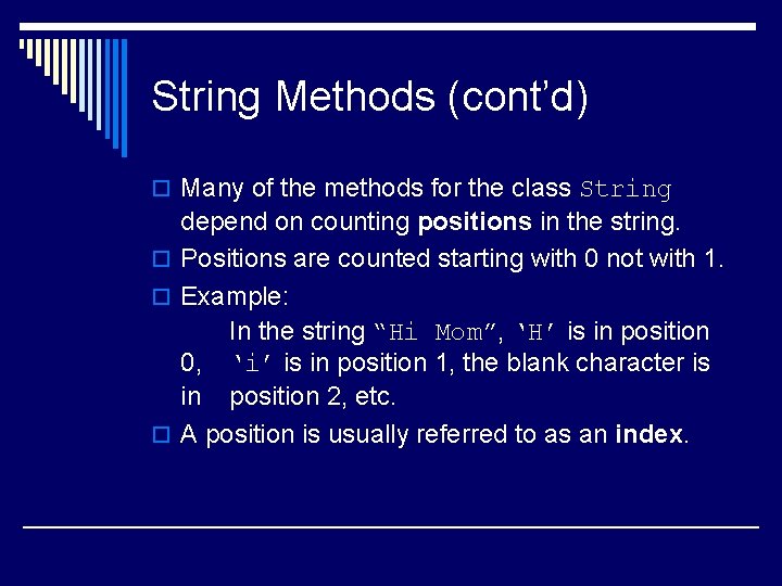 String Methods (cont’d) o Many of the methods for the class String depend on