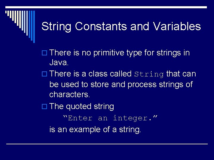 String Constants and Variables o There is no primitive type for strings in Java.