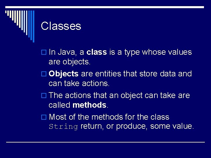 Classes o In Java, a class is a type whose values are objects. o
