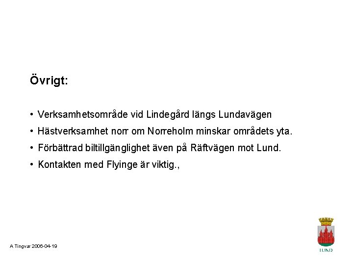 Övrigt: • Verksamhetsområde vid Lindegård längs Lundavägen • Hästverksamhet norr om Norreholm minskar områdets