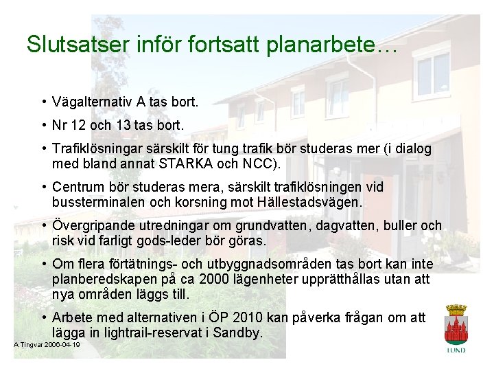 Slutsatser inför fortsatt planarbete… • Vägalternativ A tas bort. • Nr 12 och 13