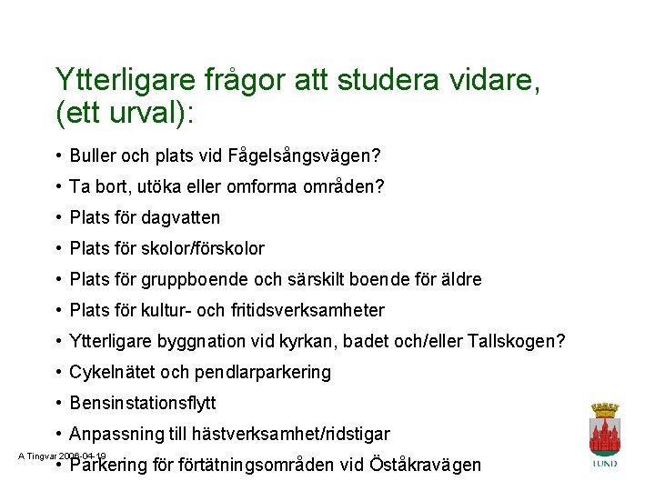 Ytterligare frågor att studera vidare, (ett urval): • Buller och plats vid Fågelsångsvägen? •