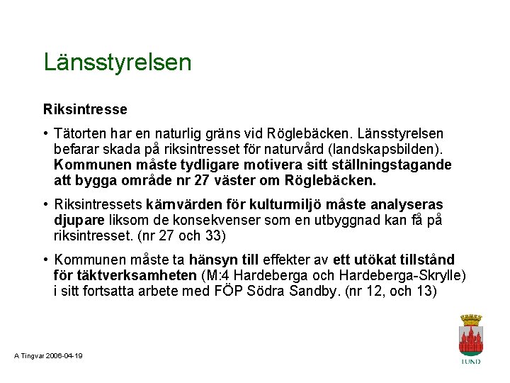 Länsstyrelsen Riksintresse • Tätorten har en naturlig gräns vid Röglebäcken. Länsstyrelsen befarar skada på