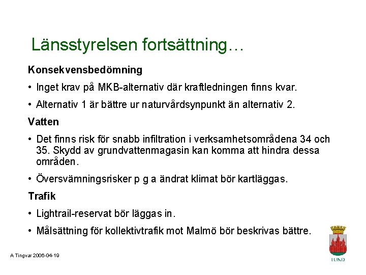 Länsstyrelsen fortsättning… Konsekvensbedömning • Inget krav på MKB-alternativ där kraftledningen finns kvar. • Alternativ