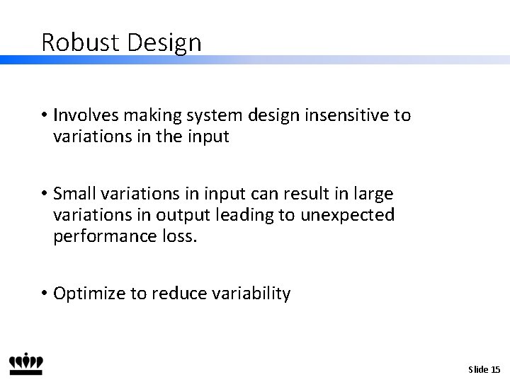 Robust Design • Involves making system design insensitive to variations in the input •