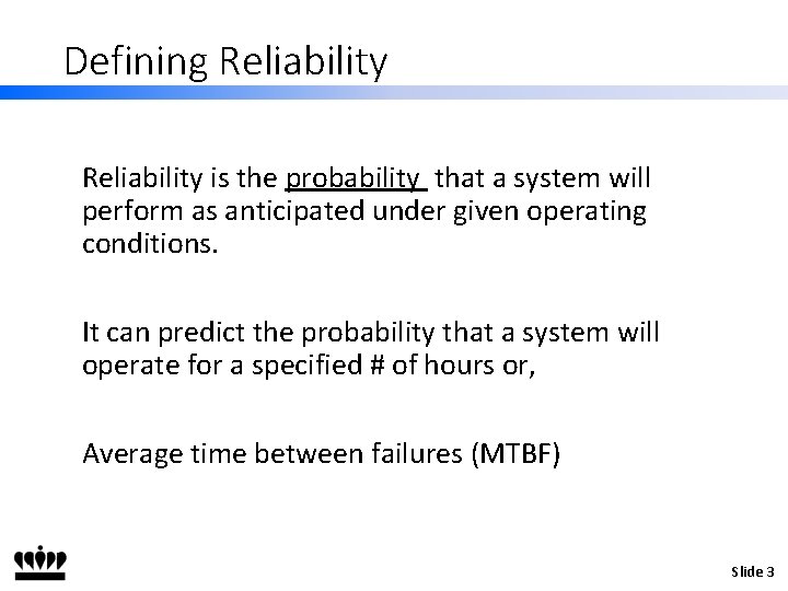 Defining Reliability is the probability that a system will perform as anticipated under given