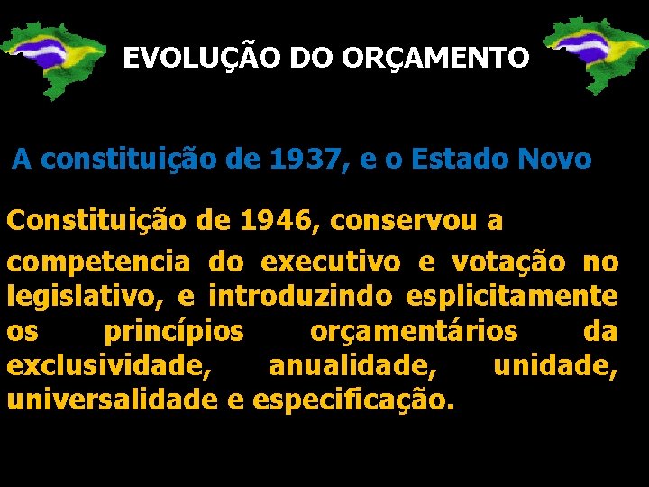 EVOLUÇÃO DO ORÇAMENTO A constituição de 1937, e o Estado Novo Constituição de 1946,